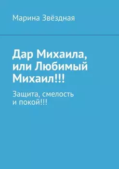 Дар Михаила, или Любимый Михаил!!! Защита, смелость и покой!!!