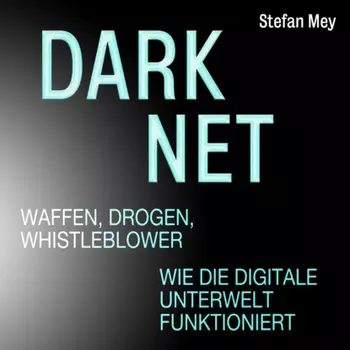 Darknet - Waffen, Drogen, Whistleblower - Wie die digitale Unterwelt funktioniert (Ungek?rzt)