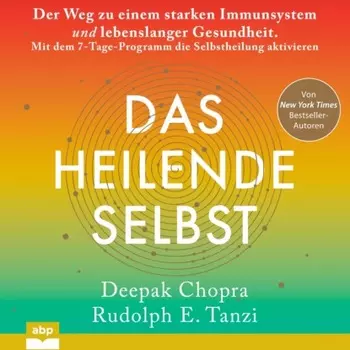 Das heilende Selbst - Der Weg zu einem starken Immunsystem und lebenslanger Gesundheit. Mit dem 7-Tage-Programm die Selbstheilung aktivieren (Ungek?rzt)