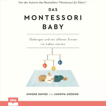 Das Montessori Baby - Geborgen und mit offenen Sinnen ins Leben starten (Ungek?rzt)