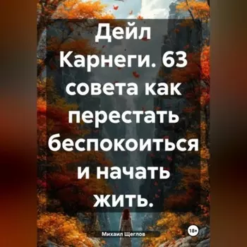 Дейл Карнеги. 63 совета как перестать беспокоиться и начать жить.