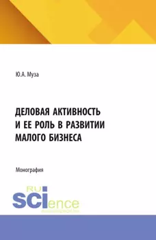 Деловая активность и ее роль в развитии малого бизнеса. (Аспирантура). Монография.