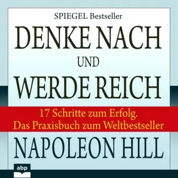 Denke nach und werde reich - 17 Schritte zum Erfolg. Das Praxisbuch zum Weltbestseller (Ungek?rzt)