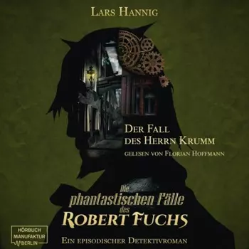 Der Fall des Herrn Krumm - Ein Fall f?r Robert Fuchs - Steampunk-Detektivgeschichte, Band 1 (ungek?rzt)