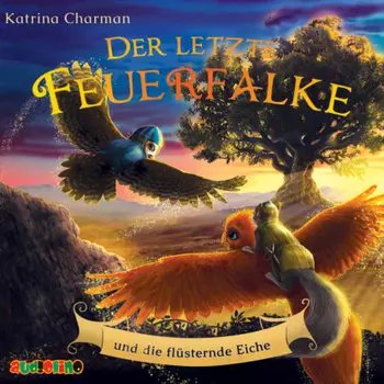 Der letzte Feuerfalke und die fl?sternde Eiche - Der letzte Feuerfalke, Band 3 (ungek?rzt)