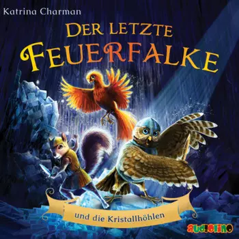 Der letzte Feuerfalke und die Kristallh?hlen - Der letzte Feuerfalke, Band 2 (ungek?rzt)