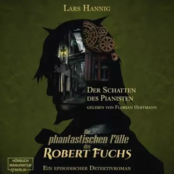 Der Schatten des Pianisten - Ein Fall f?r Robert Fuchs - Steampunk-Detektivgeschichte, Band 2 (ungek?rzt)