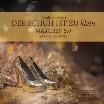 Der Schuh ist zu klein - M?rchen 5.0 (Ungek?rzt)