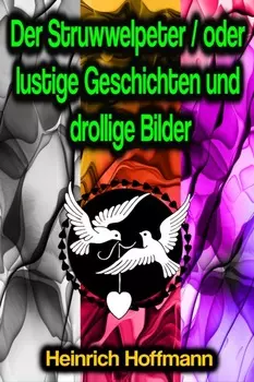 Der Struwwelpeter / oder lustige Geschichten und drollige Bilder