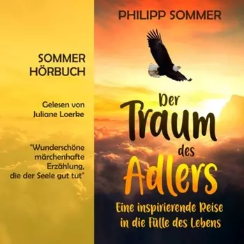Der Traum des Adlers - Eine inspirierende Reise in die F?lle des Lebens (ungek?rzt)