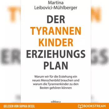 Der Tyrannenkinder-Erziehungsplan - Warum wir f?r die Erziehung ein neues Menschenbild brauchen und warum die Tyrannenkinder zu den Besten geh?ren k?nnen (Ungek?rzt)