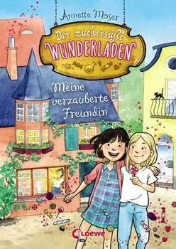 Der zuckers??e Wunderladen (Band 1) – Meine verzauberte Freundin