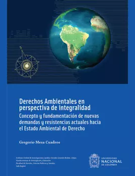 Derechos ambientales en perspectiva de integralidad : concepto y fundamentaci?n de nuevas demandas y resistencias actuales hacia el estado ambiental de derecho (Cuarta Edici?n)
