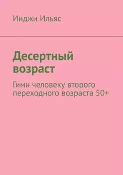 Десертный возраст. Гимн человеку второго переходного возраста 50+