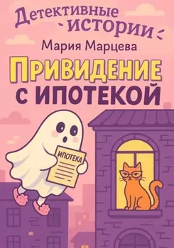 Детективные истории. Приведение с ипотекой