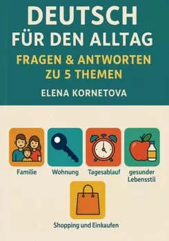 Deutsch f?r den Alltag: Fragen & Antworten zu 5 Themen: Familie, Wohnung, Tagesablauf, gesunder Lebensstil, Shopping und Einkaufen