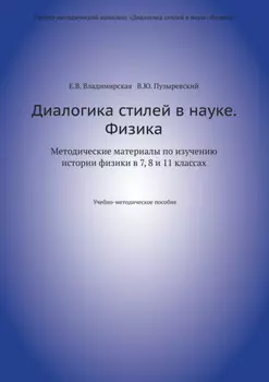 Диалогика стилей в науке. Физика. Методические материалы по изучению истории физики в 7, 8 и 11 классах.