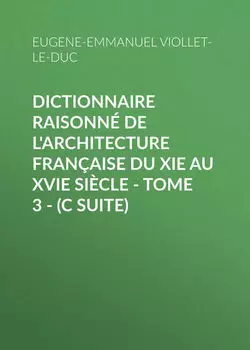 Dictionnaire raisonn? de l'architecture fran?aise du XIe au XVIe si?cle - Tome 3 - (C suite)