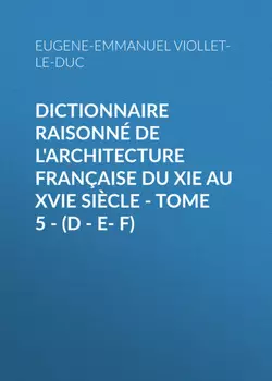 Dictionnaire raisonn? de l'architecture fran?aise du XIe au XVIe si?cle - Tome 5 - (D - E- F)