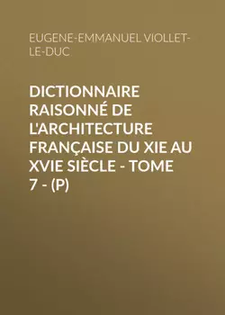 Dictionnaire raisonn? de l'architecture fran?aise du XIe au XVIe si?cle - Tome 7 - (P)
