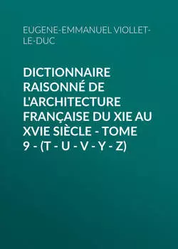 Dictionnaire raisonn? de l'architecture fran?aise du XIe au XVIe si?cle - Tome 9 - (T - U - V - Y - Z)