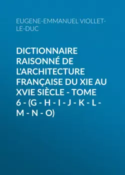 Dictionnaire raisonn? de l'architecture fran?aise du XIe au XVIe si?cle - Tome 6 - (G - H - I - J - K - L - M - N - O)