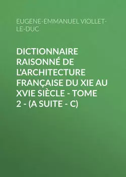 Dictionnaire raisonn? de l'architecture fran?aise du XIe au XVIe si?cle - Tome 2 - (A suite - C)