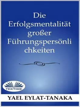 Die Erfolgsmentalit?t Gro?er F?hrungspers?nlichkeiten