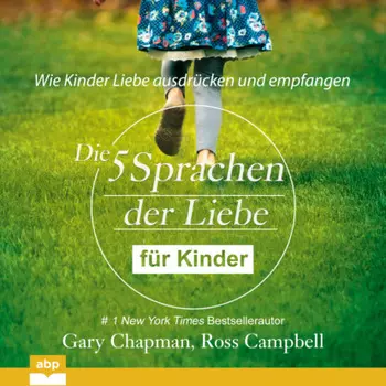 Die f?nf Sprachen der Liebe f?r Kinder - Wie Kinder Liebe ausdr?cken und empfangen (Ungek?rzt)