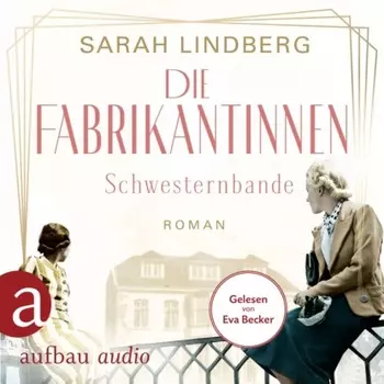 Die Fabrikantinnen - Schwesternbande - Die Fabrikantinnen-Saga, Band 1 (Ungek?rzt)