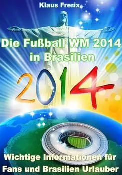 Die Fu?ball WM 2014 in Brasilien - Wichtige Informationen f?r Fans und Brasilien Urlauber
