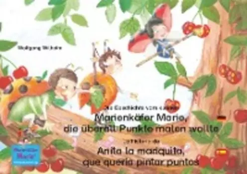 Die Geschichte vom kleinen Marienk?fer Marie, die ?berall Punkte malen wollte. Deutsch-Spanisch. / La historia de Anita la mariquita, que quer?a pintar puntos. Aleman-Espa?ol.