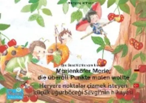 Die Geschichte vom kleinen Marienk?fer Marie, die ?berall Punkte malen wollte. Deutsch-T?rkisch. / Heryere noktalar ?izmek isteyen k???k uurb?cei Sevgi'nin hikayesi. Almanca-T?rk?e.