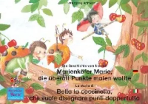 Die Geschichte vom kleinen Marienk?fer Marie, die ?berall Punkte malen wollte. Deutsch-Italienisch / La storia di Bella la coccinella, che vuole disegnare punti dappertutto. Tedesco-Italiano