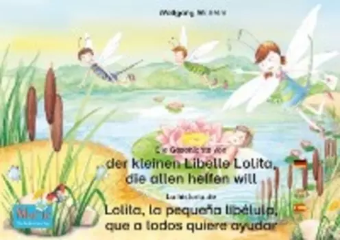 Die Geschichte von der kleinen Libelle Lolita, die allen helfen will. Deutsch-Spanisch. / La historia de Lolita, la peque?a lib?lula, que a todos quiere ayudar. Aleman-Espa?ol.