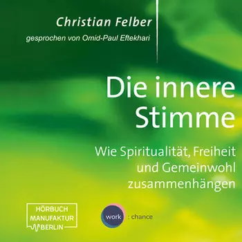 Die innere Stimme - Wie Spiritualit?t, Freiheit und Gemeinwohl zusammenh?ngen (Ungek?rzt)