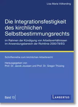 Die Integrationsfestigkeit des kirchlichen Selbstbestimmungsrechts im Rahmen der K?ndigung von Arbeitsverh?ltnissen im Anwendungsbereich der Richtlinie 2000/78/EG