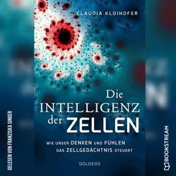 Die Intelligenz der Zellen - Wie unser Denken und F?hlen das Zellged?chtnis steuert (Ungek?rzt)