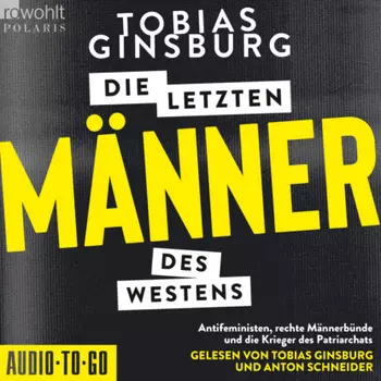 Die letzten M?nner des Westens - Antifeministen, rechte M?nnerb?nde und die Krieger des Patriarchats (ungek?rzt)