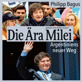 Die ?ra Milei: Argentiniens neuer Weg (ungek?rzt)