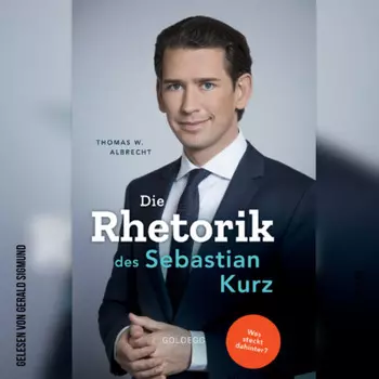 Die Rhetorik des Sebastian Kurz - Was steckt dahinter? (Ungek?rzt)