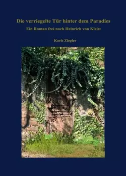 Die verriegelte T?r hinter dem Paradies. Ein Roman frei nach Heinrich von Kleist