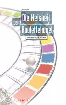 Die Weisheit der Roulettekugel. Innovation durch Irritation