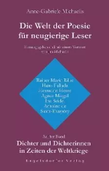 Die Welt der Poesie f?r neugierige Leser. Achter Band: Dichter und Dichterinnen in Zeiten der Weltkriege