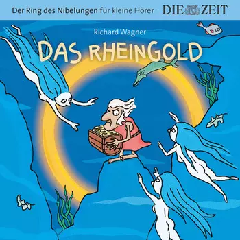 Die ZEIT-Edition "Der Ring des Nibelungen f?r kleine H?rer" - Das Rheingold