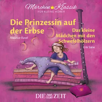 Die ZEIT-Edition "M?rchen Klassik f?r kleine H?rer" - Die Prinzessin auf der Erbse und Das M?dchen mit den Schwefelh?lzern mit Musik von Maurice Ravel und Erik Satie