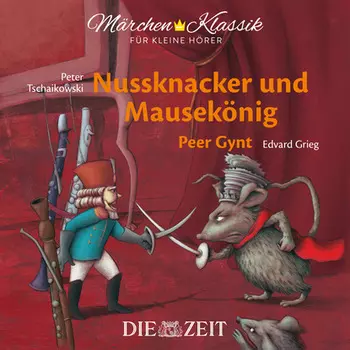 Die ZEIT-Edition "M?rchen Klassik f?r kleine H?rer" - Nussknacker und Mausek?nig und Peer Gynt mit Musik von Peter Tschaikowski und Edvard Grieg