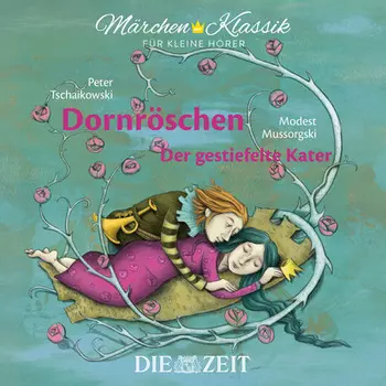 Die ZEIT-Edition "M?rchen Klassik f?r kleine H?rer" - Dornr?schen und Der gestiefelte Kater mit Musik von Peter Tschaikowski und Modest Mussorgski