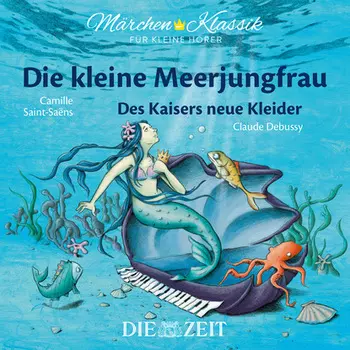Die ZEIT-Edition "M?rchen Klassik f?r kleine H?rer" - Die kleine Meerjungfrau und Des Kaisers neue Kleider mit Musik von Camille Saint-Saens und Claude Debussy