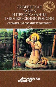 Дивеевская тайна и предсказания о Воскресении России. Преподобный Серафим Саровский Чудотворец (сборник)